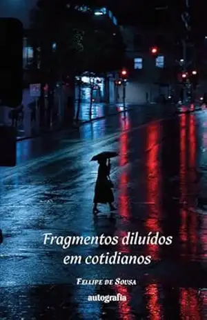 Fragmentos diluídos em cotidianos - Fellipe de Sousa