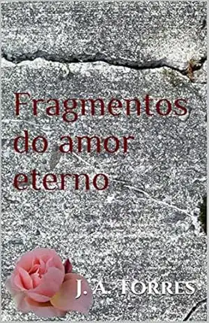 Fragmentos do amor eterno - J. A. Torres