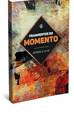 Fragmentos do momento. – Gerson Silva Filho