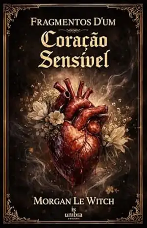 Fragmentos D’um Coração Sensível: Coletânea de poemas – com algumas temáticas sensíveis – – MORGAN  LE WITCH