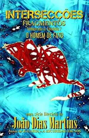 FRAGMENTOS: O HOMEM DE FATO: Um conto fantástico sobre memórias roubadas, paradoxos temporais e sonhos partilhados (INTERSECÇÕES – Temporada 0) – João Dias Martins