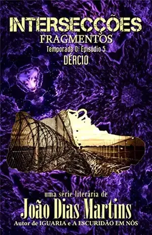 FRAGMENTOS: DÉRCIO: Um conto fantástico sobre dívidas e consequências e anomalias temporais (INTERSECÇÕES – Temporada 0) – João Dias Martins