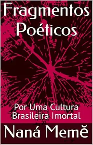 Fragmentos Poéticos: Por Uma Cultura Brasileira Imortal - Naná Memĕ