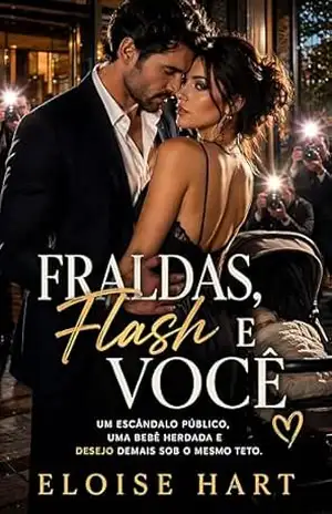 Fraldas, Flash e Você: Um Escândalo Público, uma Bebê Herdada e Desejo Demais Sob o Mesmo Teto – Eloise Hart