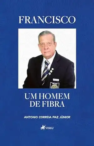 Francisco: Um homem de fibra – Antonio Correia Paz Júnior