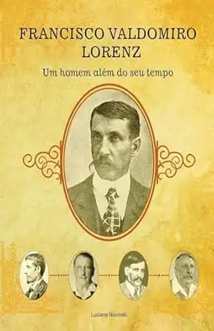 Francisco Valdomiro Lorenz: Um homem além do seu tempo – Luciana  Novinski
