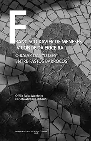 Francisco Xavier de Meneses IV Conde da Ericeira: O raiar das “luzes” entre fastos barrocos (Documentos Livro 0) – Ofélia Monteiro