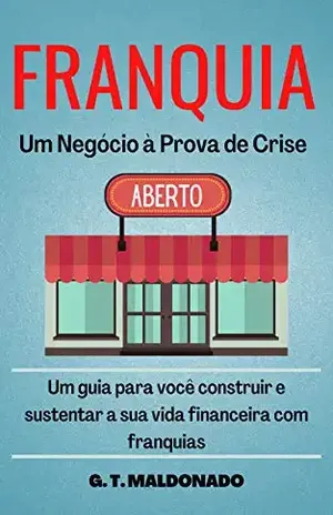 Franquia – Um negócio à prova de crise. - G. T.  MALDONADO