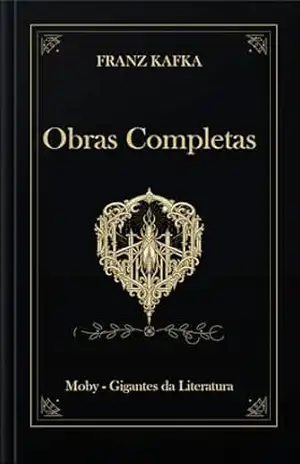 Franz Kafka: Obra Completa – Edição Crítica e Anotada: Todos os Romances e Contos (Inclui A Metamorfose) – Franz Kafka