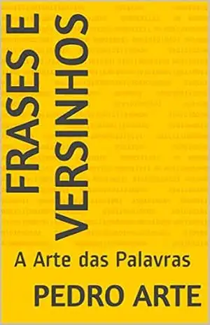 Frases e Versinhos: A Arte das Palavras - Pedro Arte