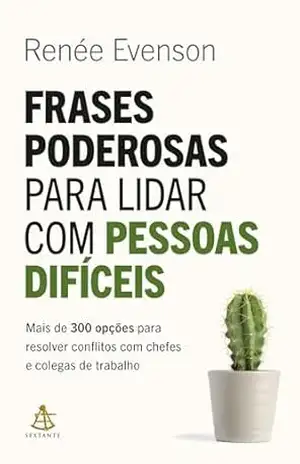 Frases poderosas para lidar com pessoas difíceis: Mais de 300 opções para resolver conflitos com chefes e colegas de trabalho – Renée Evenson