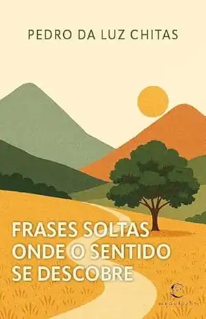 Frases Soltas Onde o Sentido se Descobre – Pedro da Luz Chitas