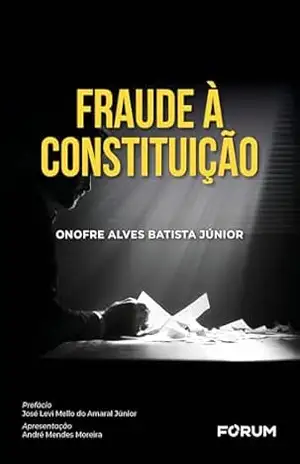 Fraude à Constituição – Onofre Alves Batista Júnior