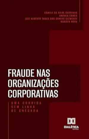 Fraude nas Organizações Corporativas: Uma Corrida Sem Linha de Chegada – Andrea Gomes