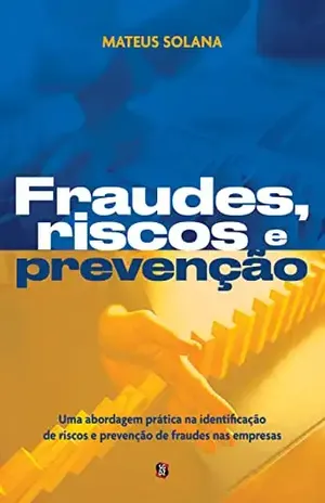 Fraudes, riscos e prevenção: uma abordagem prática na identificação de riscos e prevenção de fraudes nas empresas - Mateus Solana