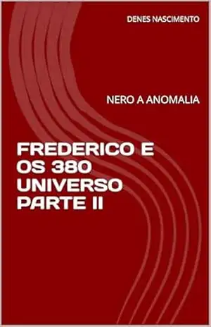 FREDERICO E OS 380 UNIVERSO PARTE II: NERO A ANOMALIA – DENES NASCIMENTO