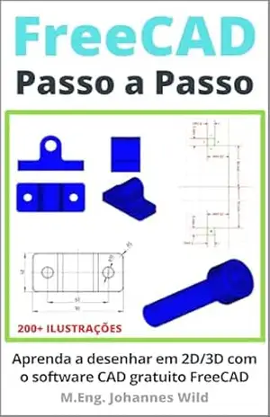 FreeCAD | Passo a Passo: Aprenda a desenhar em 2D/3D com o software CAD gratuito FreeCAD – M.Eng. Johannes Wild