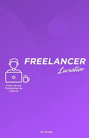 Freelancer Lucrativo: Como Ser um Profissional da Internet – Jô Sousa