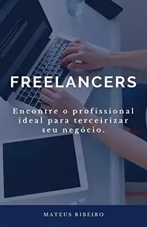 Freelancers: Encontre o profissional ideal para terceirizar seu negócio - Mateus Gomes Ribeiro