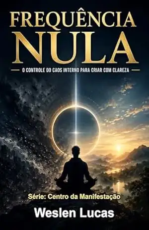 Frequência Nula: O Controle do Caos Interno Para Criar com Clareza (Centro da Manifestação Livro 1) – Weslen Lucas