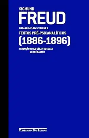 Freud (1886–1896) — Obras completas volume 1: Textos pré–psicanalíticos (Obras Completas de Freud) - Sigmund Freud