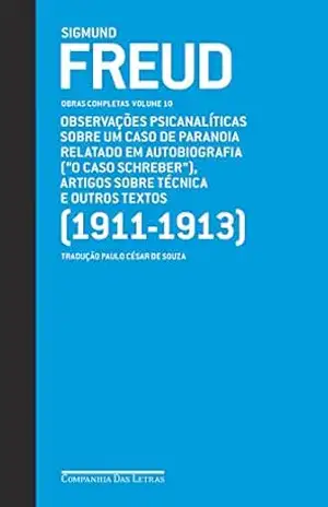 Freud (1911–1913) – Obras completas volume 10: Observações psicanalíticas sobre um caso de paranoia relatado em autobiografia (“O caso Schreiber”), artigos … e outros textos (Obras Completas de Freud) – Sigmund Freud