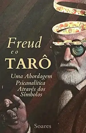 FREUD E O TARÔ: Uma Abordagem Psicanalítica Através do Tarô – Leonardo Soares