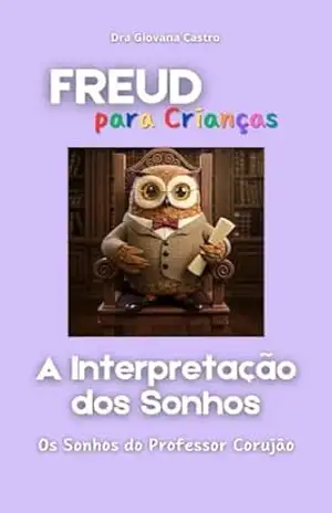 Freud para Crianças: A Interpretação dos Sonhos – Os Sonhos do Professor Corujão – Giovana Castro
