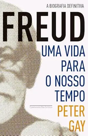 Freud: uma vida para o nosso tempo: A biografia definitiva – Peter Gay