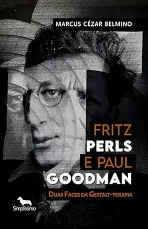 Fritz Perls e Paul Goodman: Duas Faces da Gestalt–terapia – Marcus Cézar Belmino