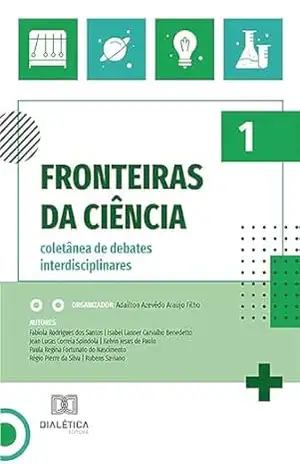 Fronteiras da ciência: coletânea de debates interdisciplinares: – Volume 1 – Adailton Azevêdo Araújo Filho