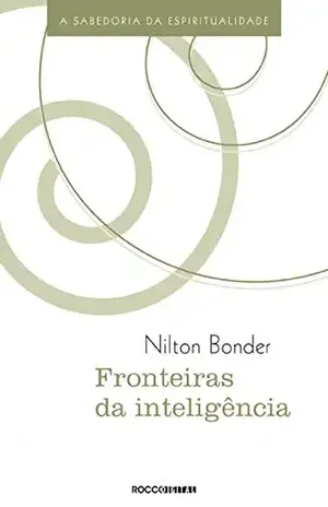 Fronteiras da inteligência: A sabedoria da espiritualidade – Nilton Bonder