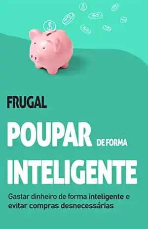 Frugal: Como gastar dinheiro de forma inteligente e evitar compras desnecessárias (Finanças Pessoais) - Tania Bettencourt