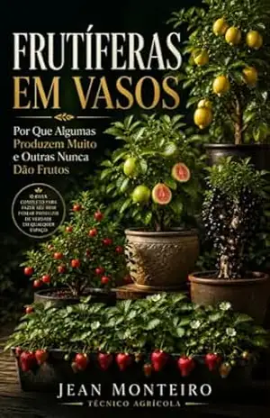 Frutíferas em Vasos: Por Que Algumas Produzem Muito e Outras Nunca Dão Frutos: Guia Prático para Cultivar, Podar e Colher Frutas Orgânicas em Pequenos … e Varandas (Coleção Cultivar Livro 2) – Jean Monteiro