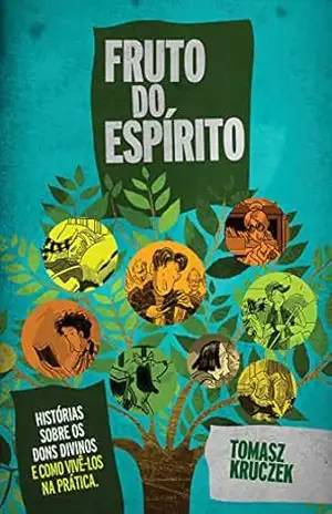 Fruto do Espírito: Histórias sobre os dons divinos e como vivê–los na prática. – Tomasz Kruczek
