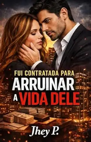 Fui Contratada Para Arruinar a Vida Dele: Ele Arruinou a Minha Primeiro – Jhey P