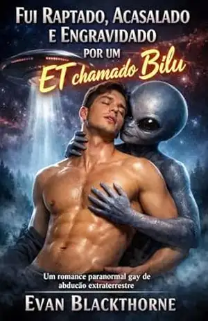Fui Raptado, Acasalado e Engravidado por um ET chamado Bilu: Um romance paranormal gay de abdução extraterrestre - Evan Blackthorne