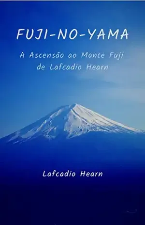 Fuji–No–Yama: A Ascensão ao Monte Fuji de Lafcadio Hearn - Lafcadio Hearn