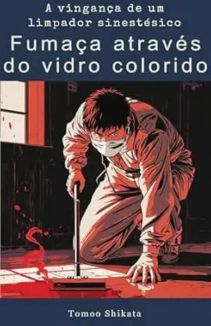 Fumaça através do vidro colorido: A vingança de um limpador sinestésico – Tomoo Shikata