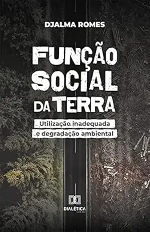 Função social da terra: utilização inadequada e degradação ambiental – Djalma Romes
