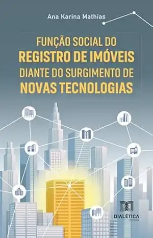 Função Social do Registro de Imóveis diante do surgimento de novas Tecnologias - Ana Karina Mathias