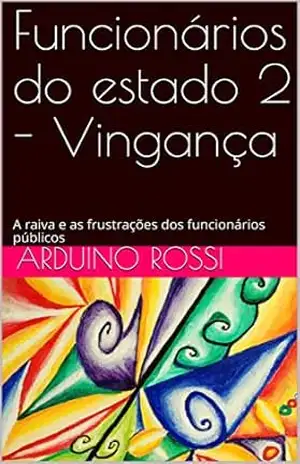 Funcionários do estado 2 – Vingança: A raiva e as frustrações dos funcionários públicos (Portoghese Livro 22) – Arduino Rossi
