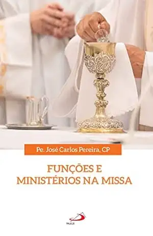 Funções e Ministérios na Missa (Celebração da fé) – José Carlos Pereira.