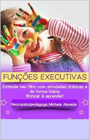 FUNÇÕES EXECUTIVAS: Estimule seu filho com atividades práticas e de forma lúdica. Brincar é aprender! – NPP – MICHELE ALMEIDA