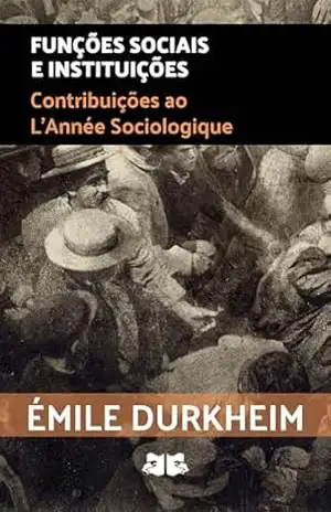 Funções Sociais e Instituições: Contribuições ao L’Année Sociologique – Émile Durkheim
