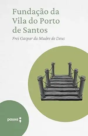 Fundação da VIla do Porto de Santos – Frei Gaspar da Madre de Deus