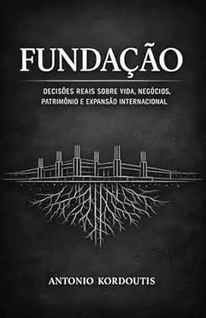 FUNDAÇÃO: Decisões reais sobre vida, negócios, patrimônio e expansão internacional – Antonio Kordoutis
