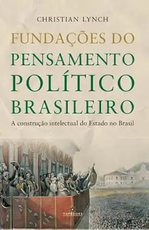 Fundações do Pensamento Político Brasileiro – Christian Lynch