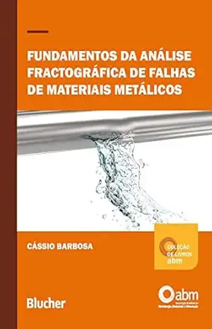 Fundamentos da análise fractográfica de falhas de materias metálicos (Coleção de Coleção de Livros ABM em Metalurgia, Materiais e Mineraçãolivros ABM) – Cássio Barbosa
