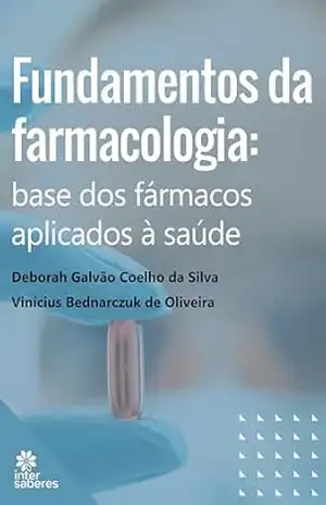 Fundamentos da Farmacologia:: base dos fármacos aplicados à saúde – Deborah Galvão Coelho da Silva
